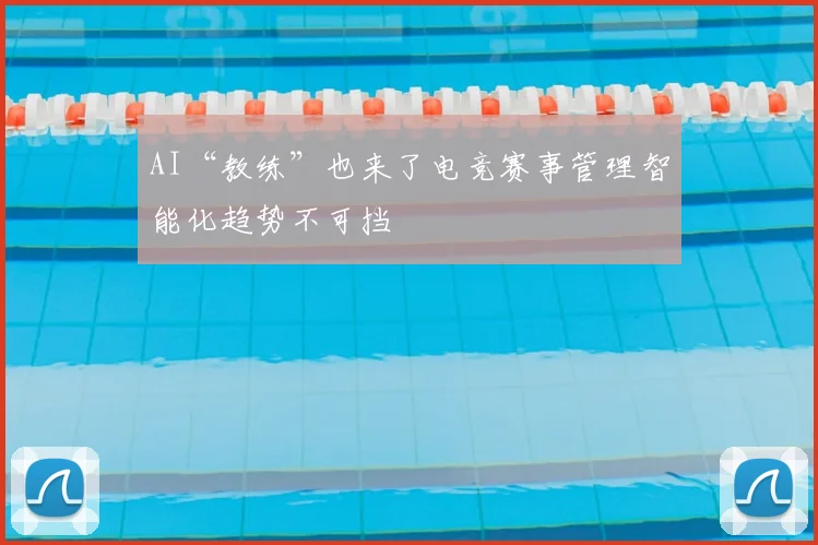 AI“教练”也来了电竞赛事管理智能化趋势不可挡